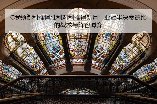C罗领衔利雅得胜利对利雅得新月：亚冠半决赛德比的战术与阵容博弈